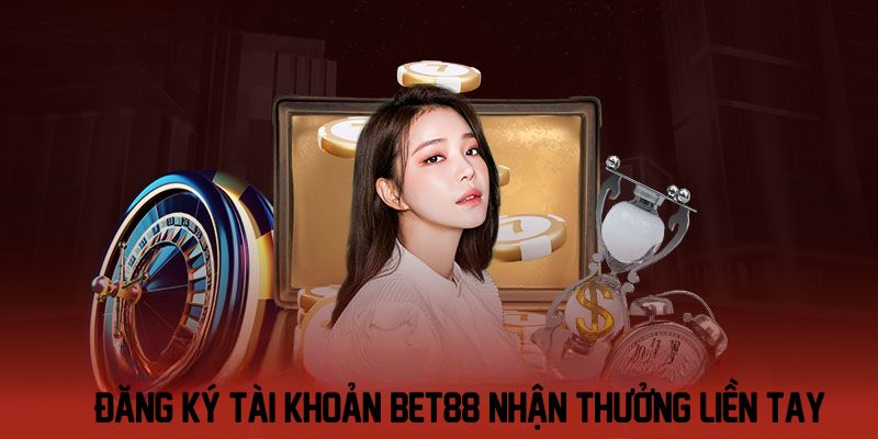 Đăng ký tài khoản Bet88 nhận thưởng liền tay