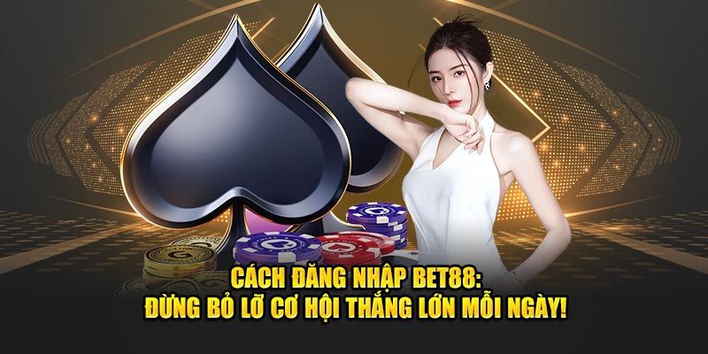 Đăng nhập bet88 quy trình nhanh chóng