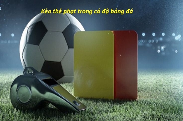 Kèo thẻ phạt là gì trong cá độ bóng đá tại nhà cái Bet88