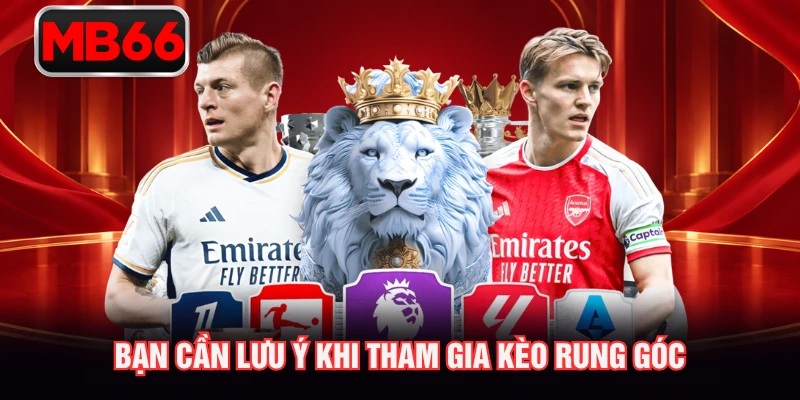 Bạn cần lưu ý khi tham gia kèo rung góc
