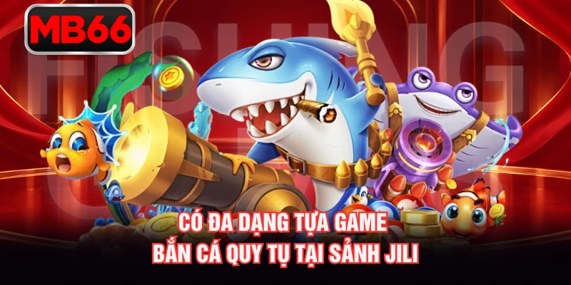 Có đa dạng tựa game bắn cá quy tụ tại sảnh Jili Có đa dạng tựa game bắn cá quy tụ tại sảnh Jili