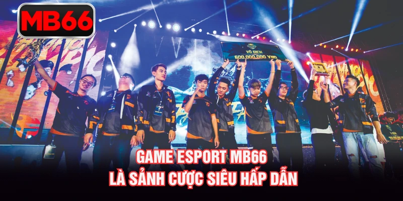 Game Esport MB66 là sảnh cược siêu hấp dẫn