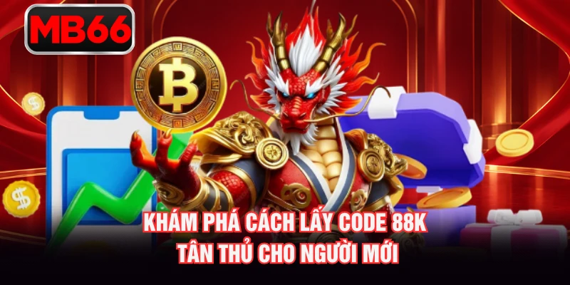 Khám phá cách lấy code 88K tân thủ cho người mới