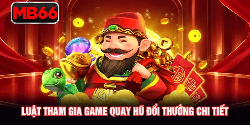 Luật tham gia game quay hũ đổi thưởng chi tiết
