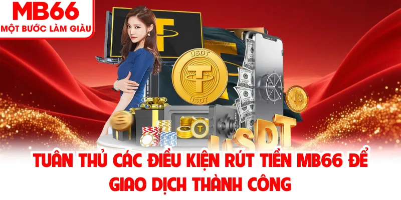 Tuân thủ các điều kiện rút tiền MB66 để giao dịch thành công Tuân thủ các điều kiện rút tiền MB66 để giao dịch thành công